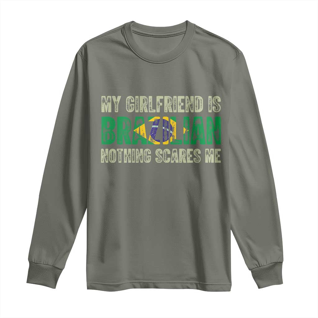 My Girlfriend is Brazilian Nothing Scares Me Long Sleeve Shirt Funny Boyfriend