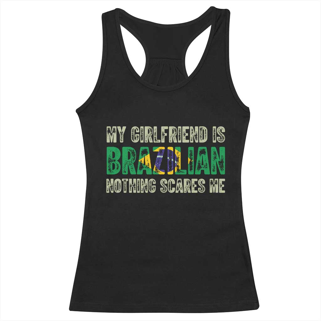 My Girlfriend is Brazilian Nothing Scares Me Racerback Tank Top Funny Boyfriend