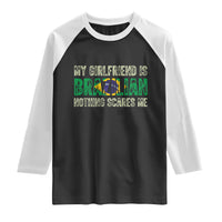 My Girlfriend is Brazilian Nothing Scares Me Raglan Shirt Funny Boyfriend