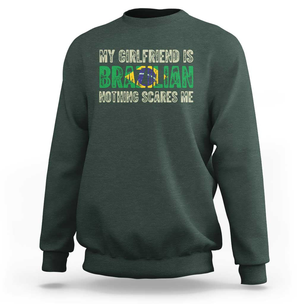 My Girlfriend is Brazilian Nothing Scares Me Sweatshirt Funny Boyfriend