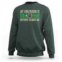 My Girlfriend is Brazilian Nothing Scares Me Sweatshirt Funny Boyfriend
