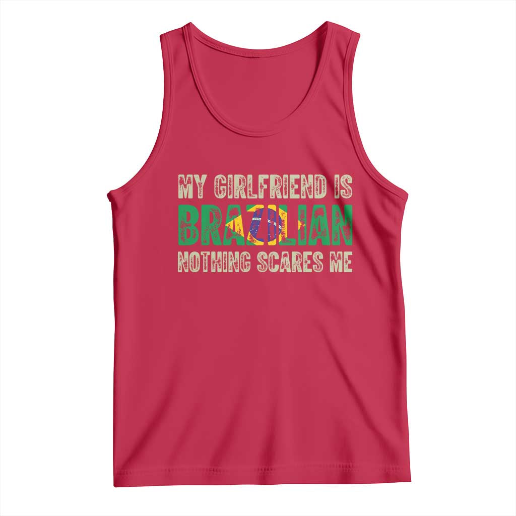 My Girlfriend is Brazilian Nothing Scares Me Tank Top Funny Boyfriend