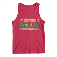 My Girlfriend is Brazilian Nothing Scares Me Tank Top Funny Boyfriend