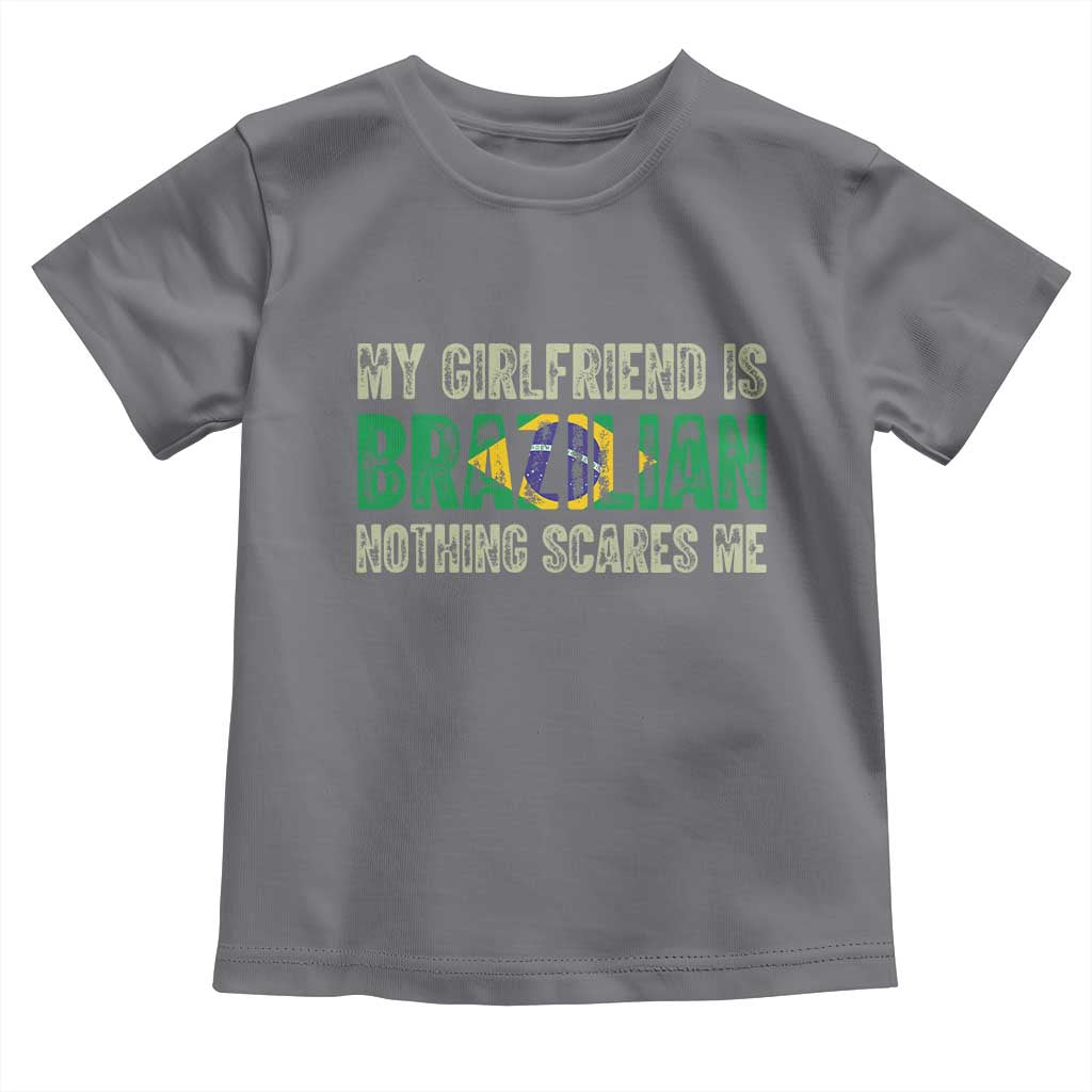 My Girlfriend is Brazilian Nothing Scares Me Toddler T Shirt Funny Boyfriend