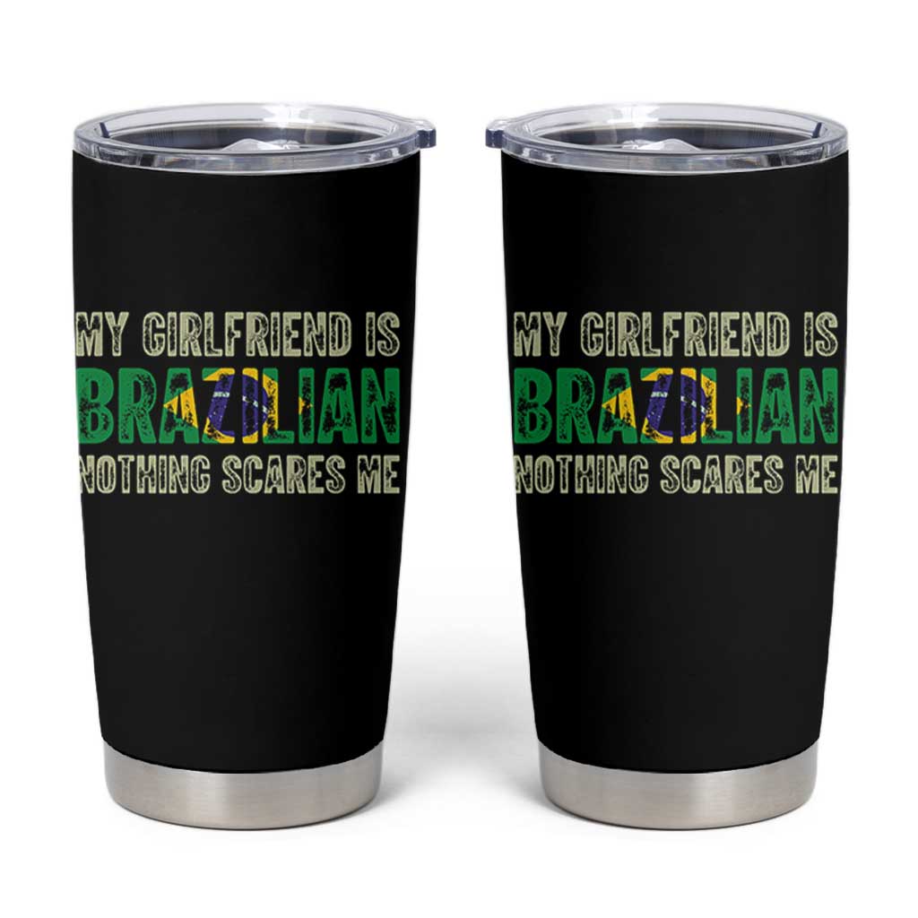 My Girlfriend is Brazilian Nothing Scares Me Tumbler Cup Funny Boyfriend