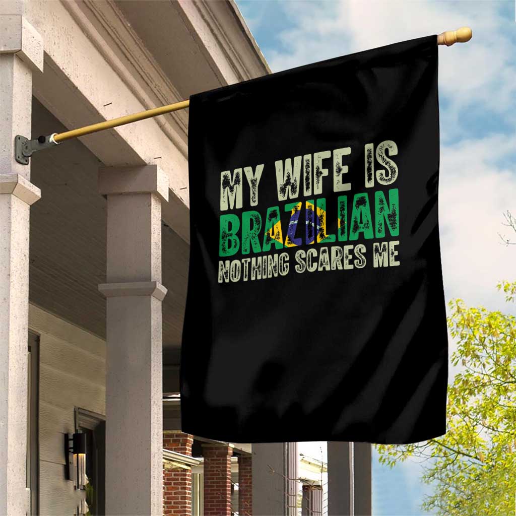 My Wife is Brazilian Nothing Scares Me Garden Flag Funny Husband Brazil Pride Flag