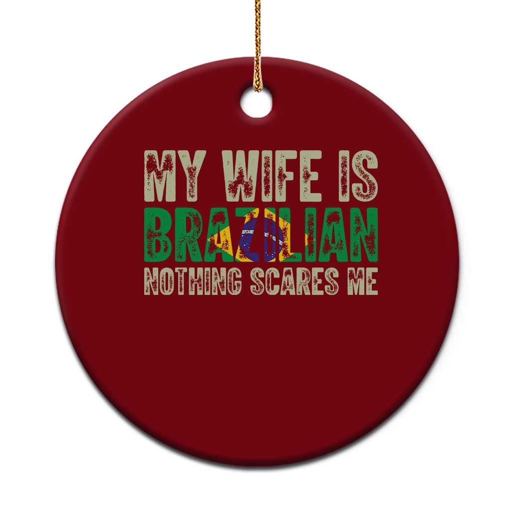 My Wife is Brazilian Nothing Scares Me Ceramic Ornament Funny Husband Brazil Pride Flag