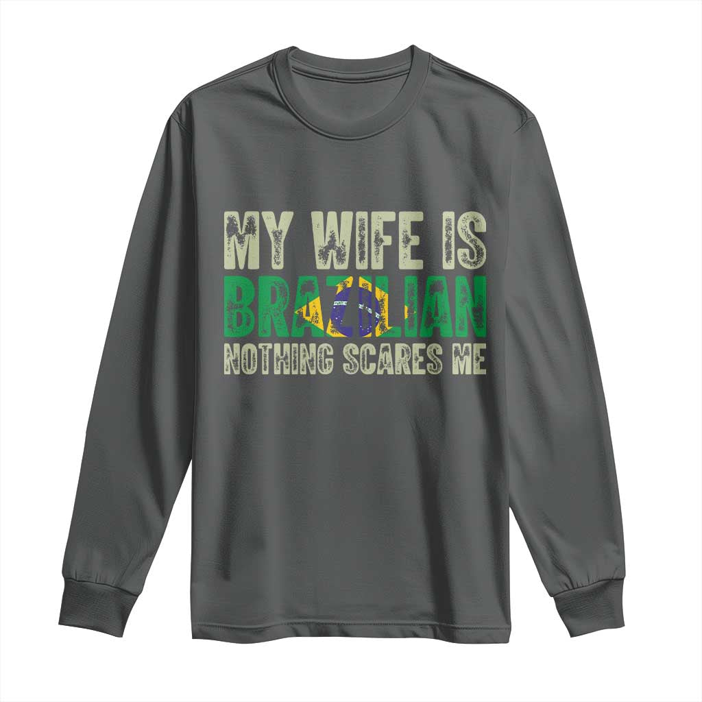 My Wife is Brazilian Nothing Scares Me Long Sleeve Shirt Funny Husband Brazil Pride Flag