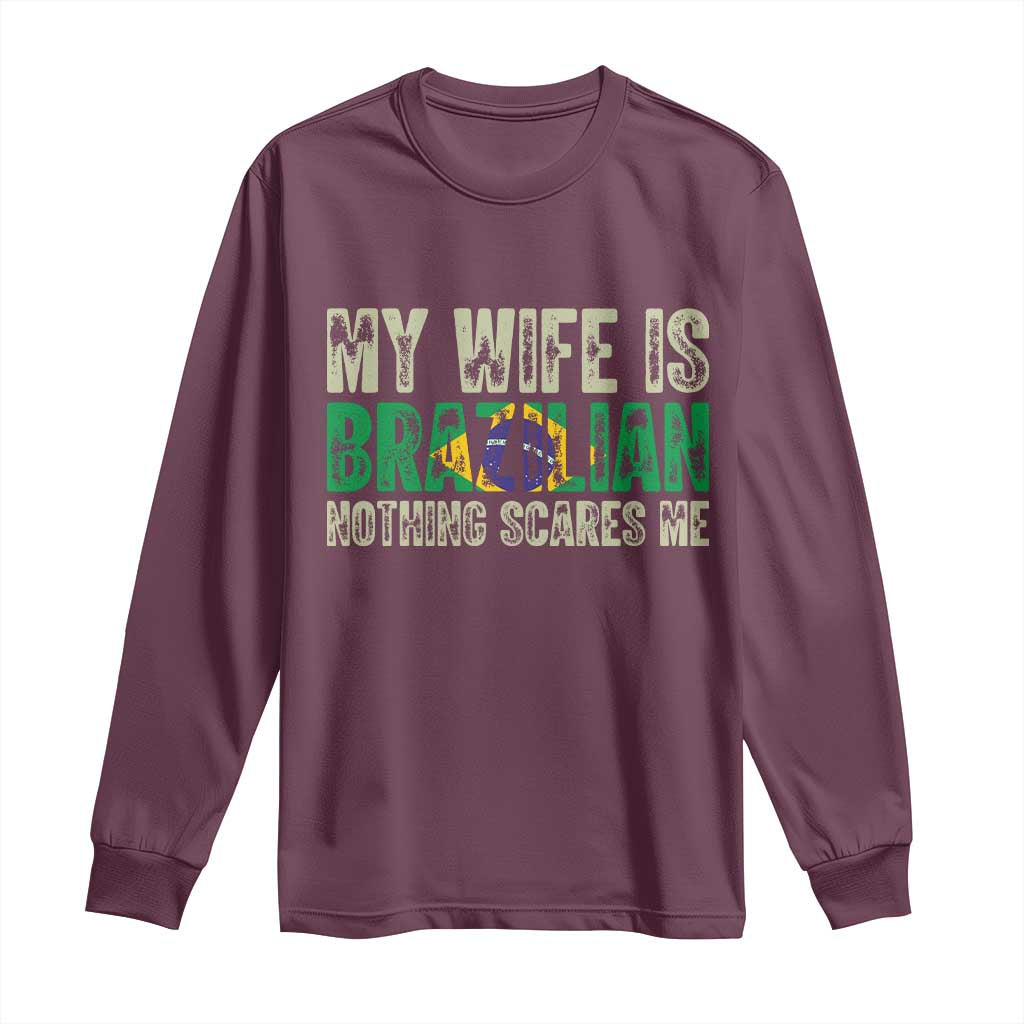 My Wife is Brazilian Nothing Scares Me Long Sleeve Shirt Funny Husband Brazil Pride Flag