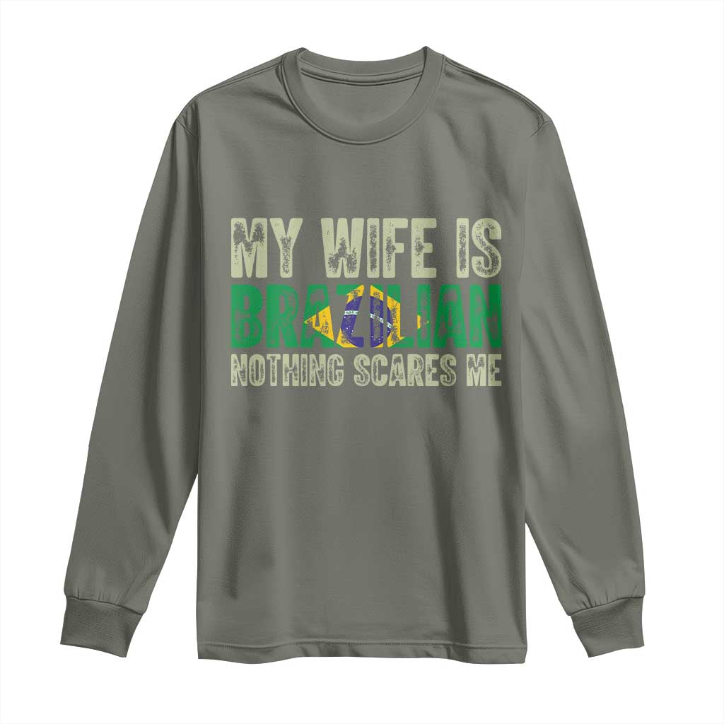My Wife is Brazilian Nothing Scares Me Long Sleeve Shirt Funny Husband Brazil Pride Flag