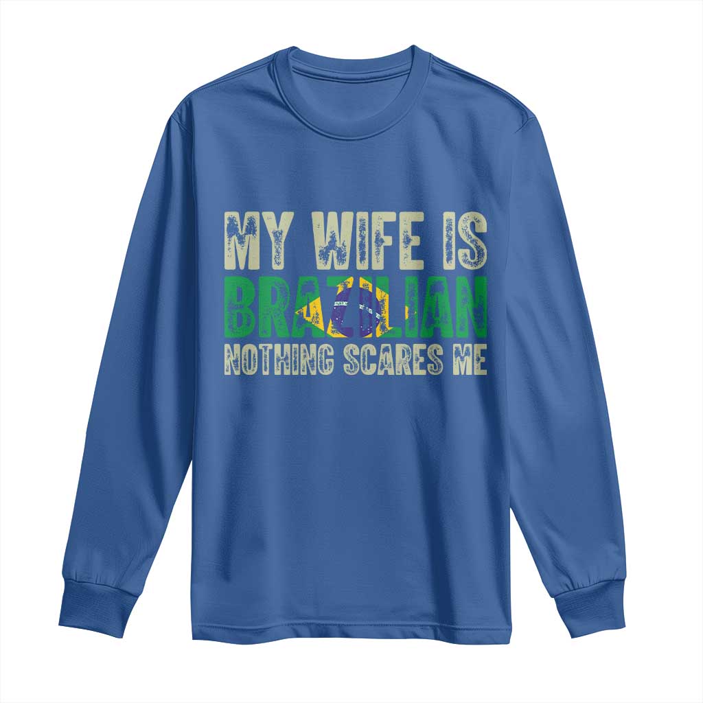 My Wife is Brazilian Nothing Scares Me Long Sleeve Shirt Funny Husband Brazil Pride Flag