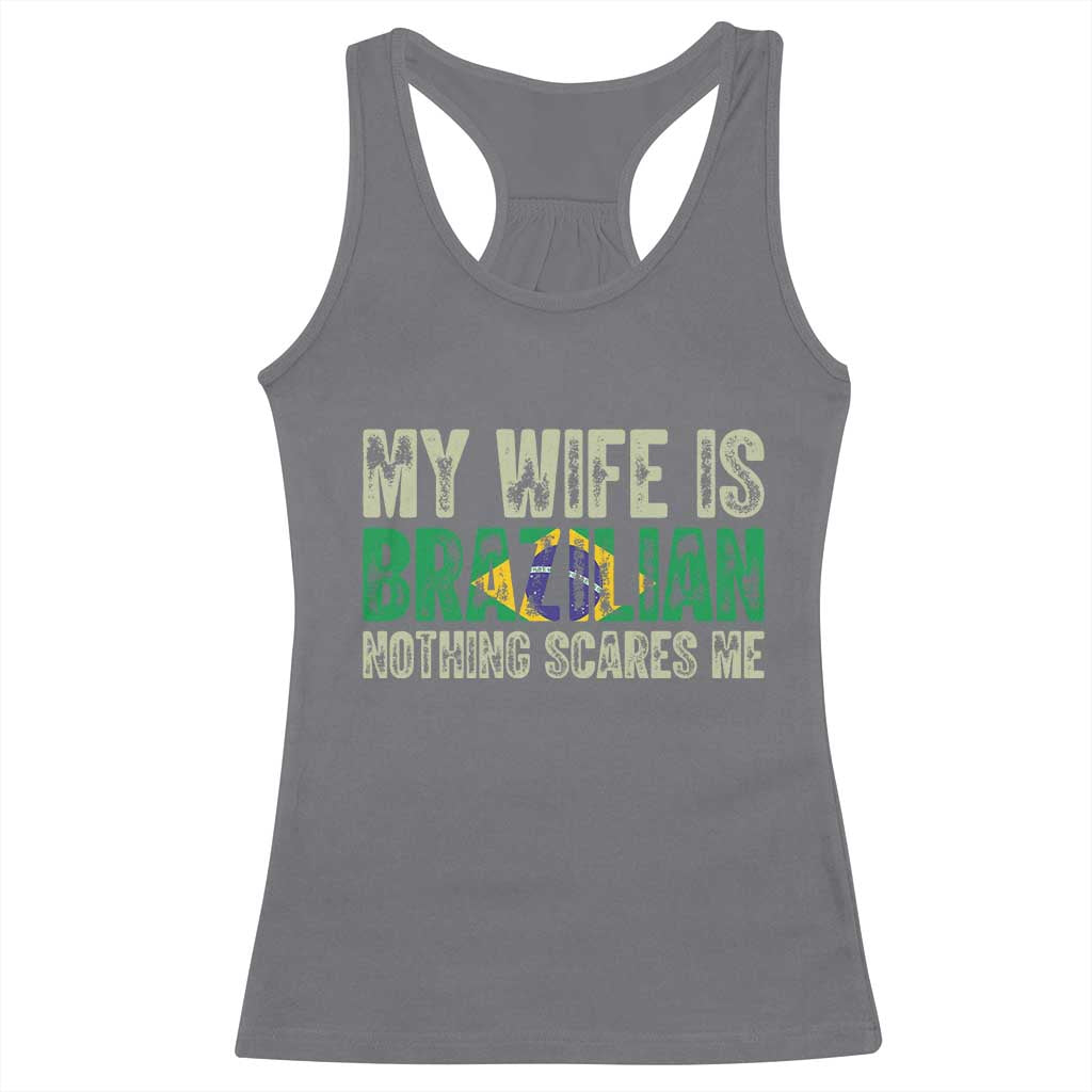 My Wife is Brazilian Nothing Scares Me Racerback Tank Top Funny Husband Brazil Pride Flag