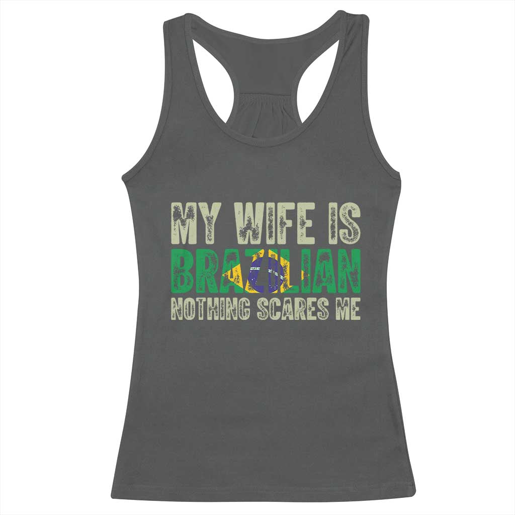 My Wife is Brazilian Nothing Scares Me Racerback Tank Top Funny Husband Brazil Pride Flag