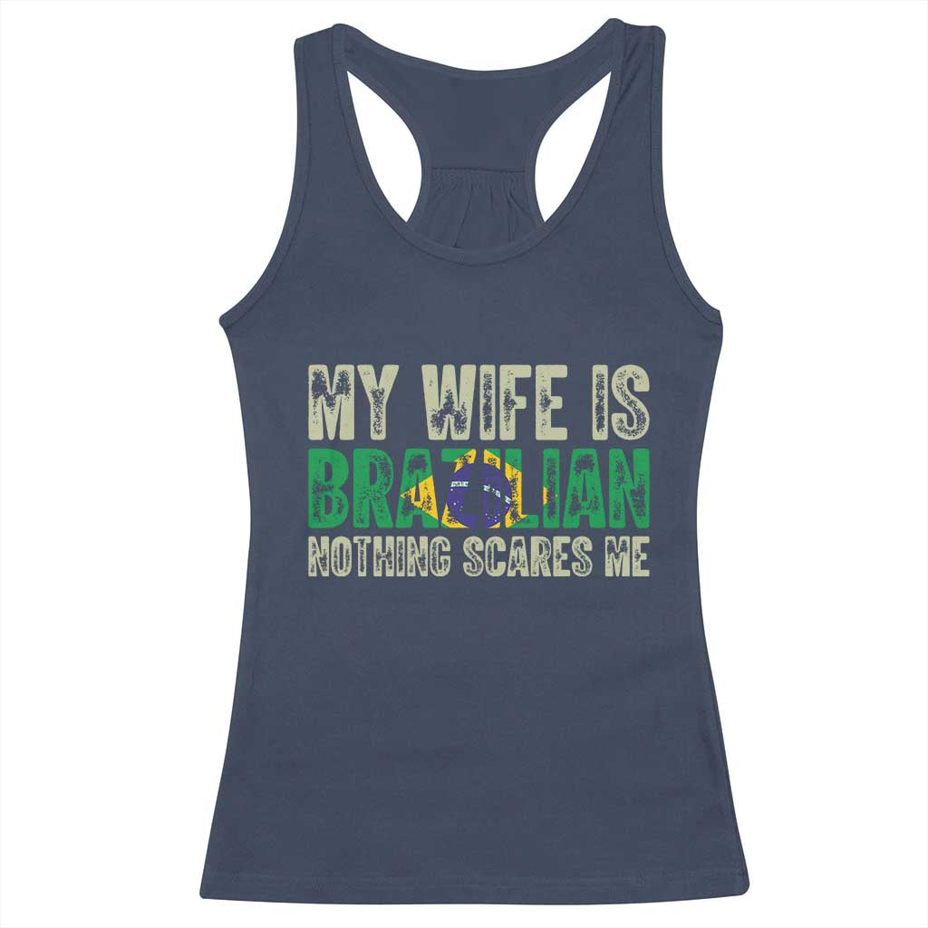 My Wife is Brazilian Nothing Scares Me Racerback Tank Top Funny Husband Brazil Pride Flag