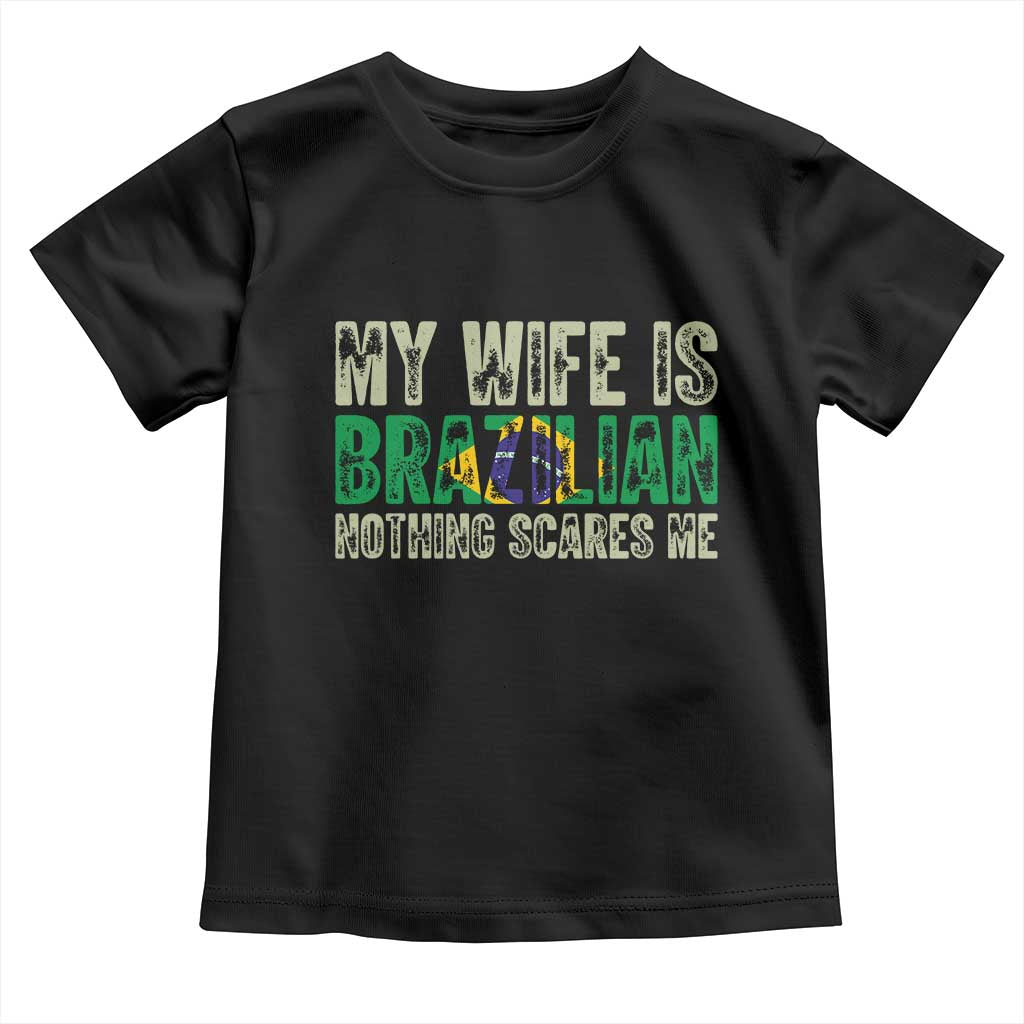 My Wife is Brazilian Nothing Scares Me Toddler T Shirt Funny Husband Brazil Pride Flag
