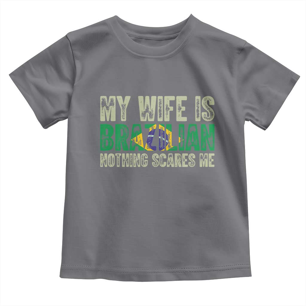 My Wife is Brazilian Nothing Scares Me Toddler T Shirt Funny Husband Brazil Pride Flag