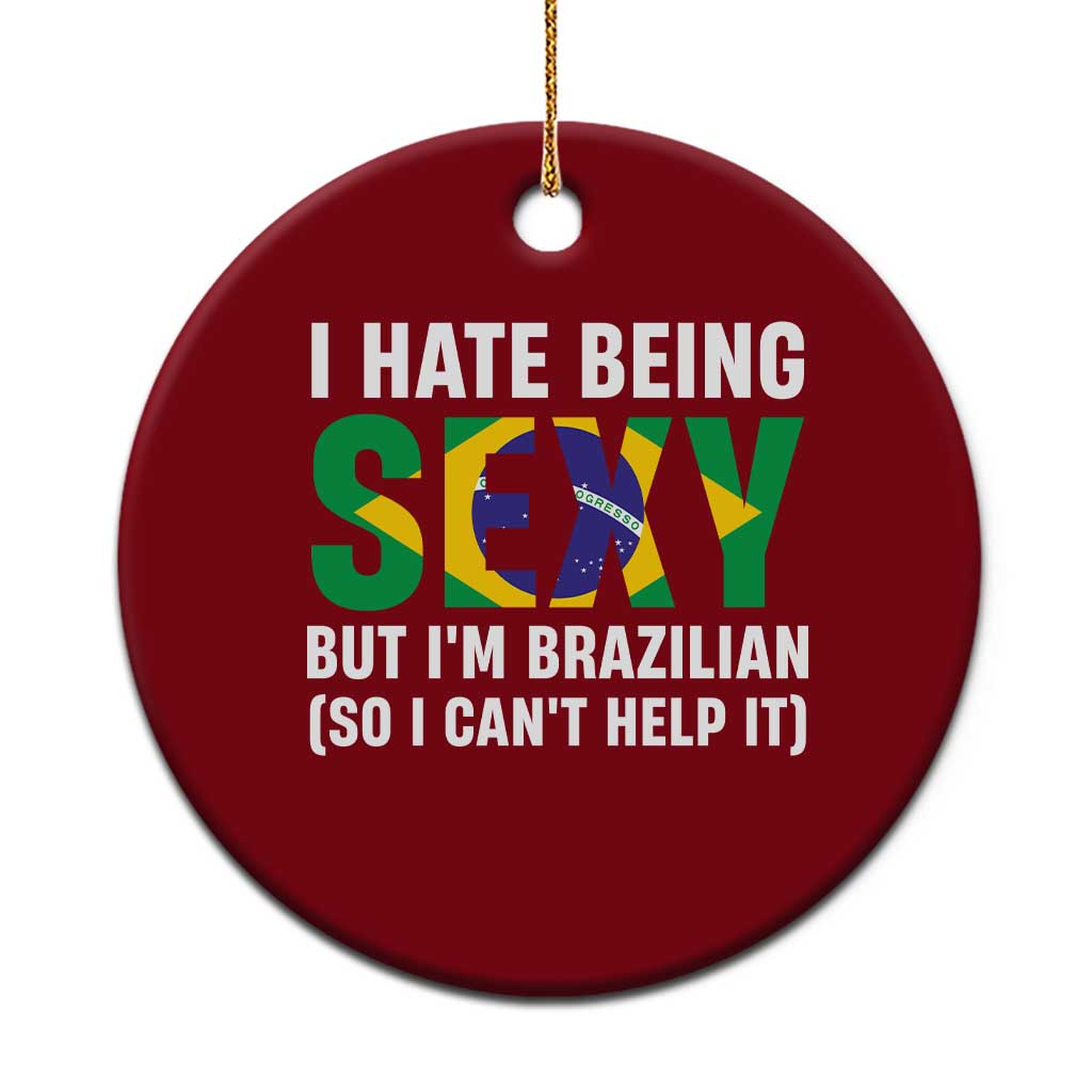 I Hate Being Sexy But I'm Brazilian Brazil Ceramic Ornament Funny Sarcastic National Pride