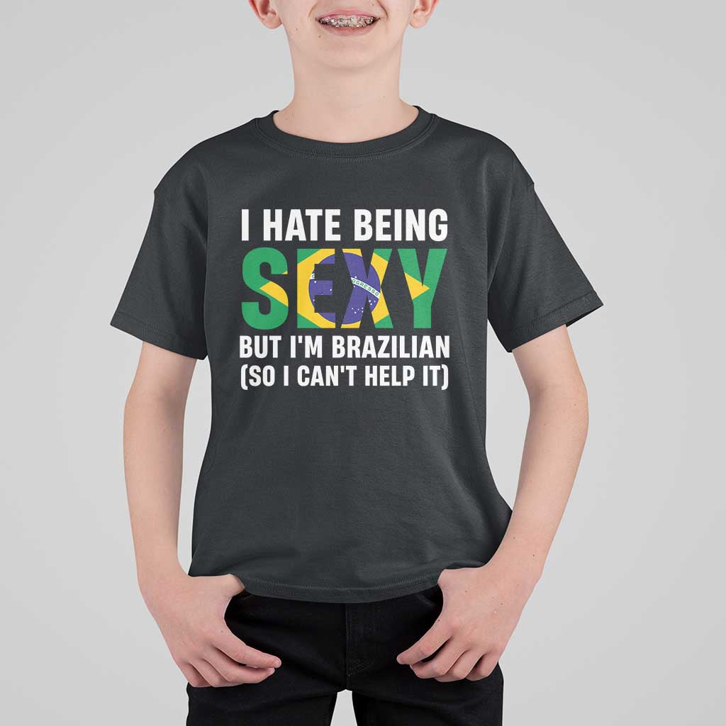 I Hate Being Sexy But I'm Brazilian Brazil T Shirt For Kid Funny Sarcastic National Pride