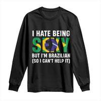 I Hate Being Sexy But I'm Brazilian Brazil Long Sleeve Shirt Funny Sarcastic National Pride