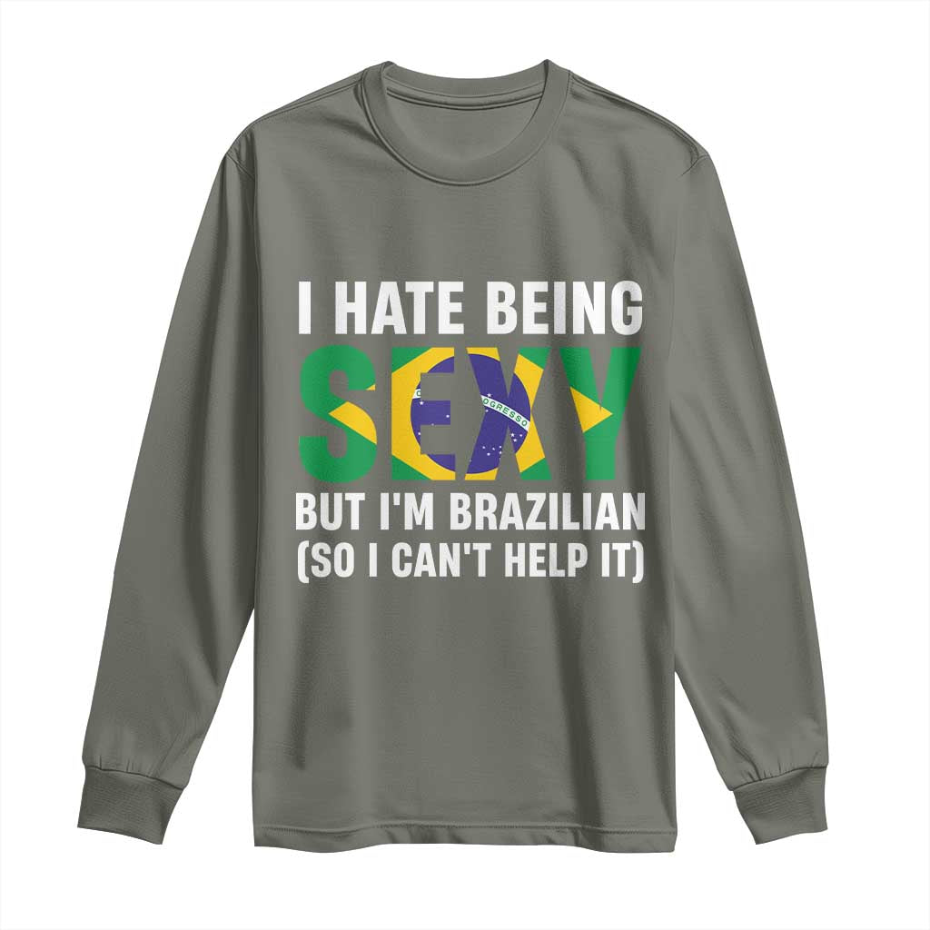 I Hate Being Sexy But I'm Brazilian Brazil Long Sleeve Shirt Funny Sarcastic National Pride