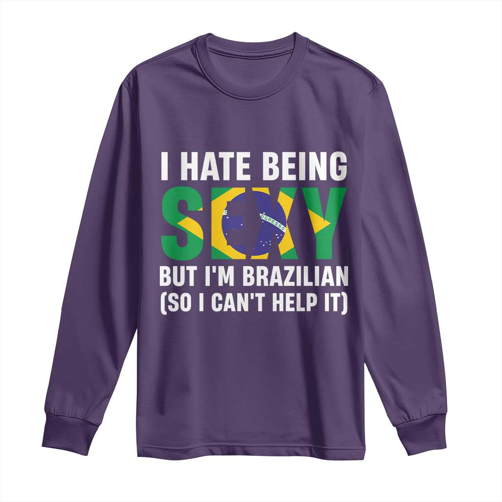 I Hate Being Sexy But I'm Brazilian Brazil Long Sleeve Shirt Funny Sarcastic National Pride