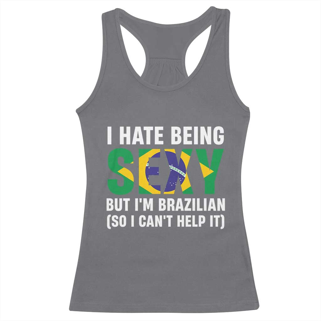 I Hate Being Sexy But I'm Brazilian Brazil Racerback Tank Top Funny Sarcastic National Pride
