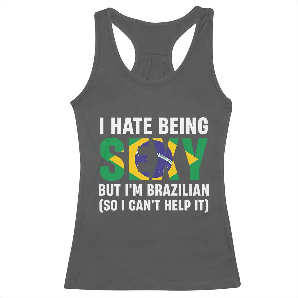I Hate Being Sexy But I'm Brazilian Brazil Racerback Tank Top Funny Sarcastic National Pride