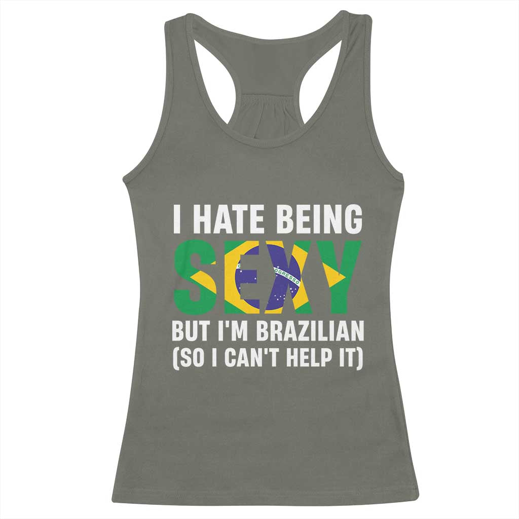 I Hate Being Sexy But I'm Brazilian Brazil Racerback Tank Top Funny Sarcastic National Pride