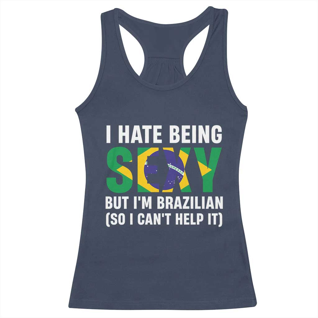 I Hate Being Sexy But I'm Brazilian Brazil Racerback Tank Top Funny Sarcastic National Pride