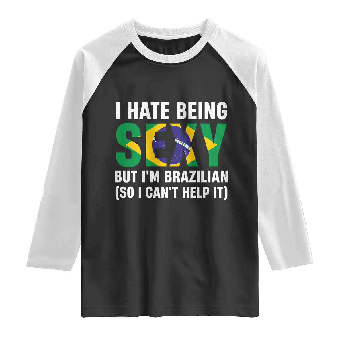 I Hate Being Sexy But I'm Brazilian Brazil Raglan Shirt Funny Sarcastic National Pride