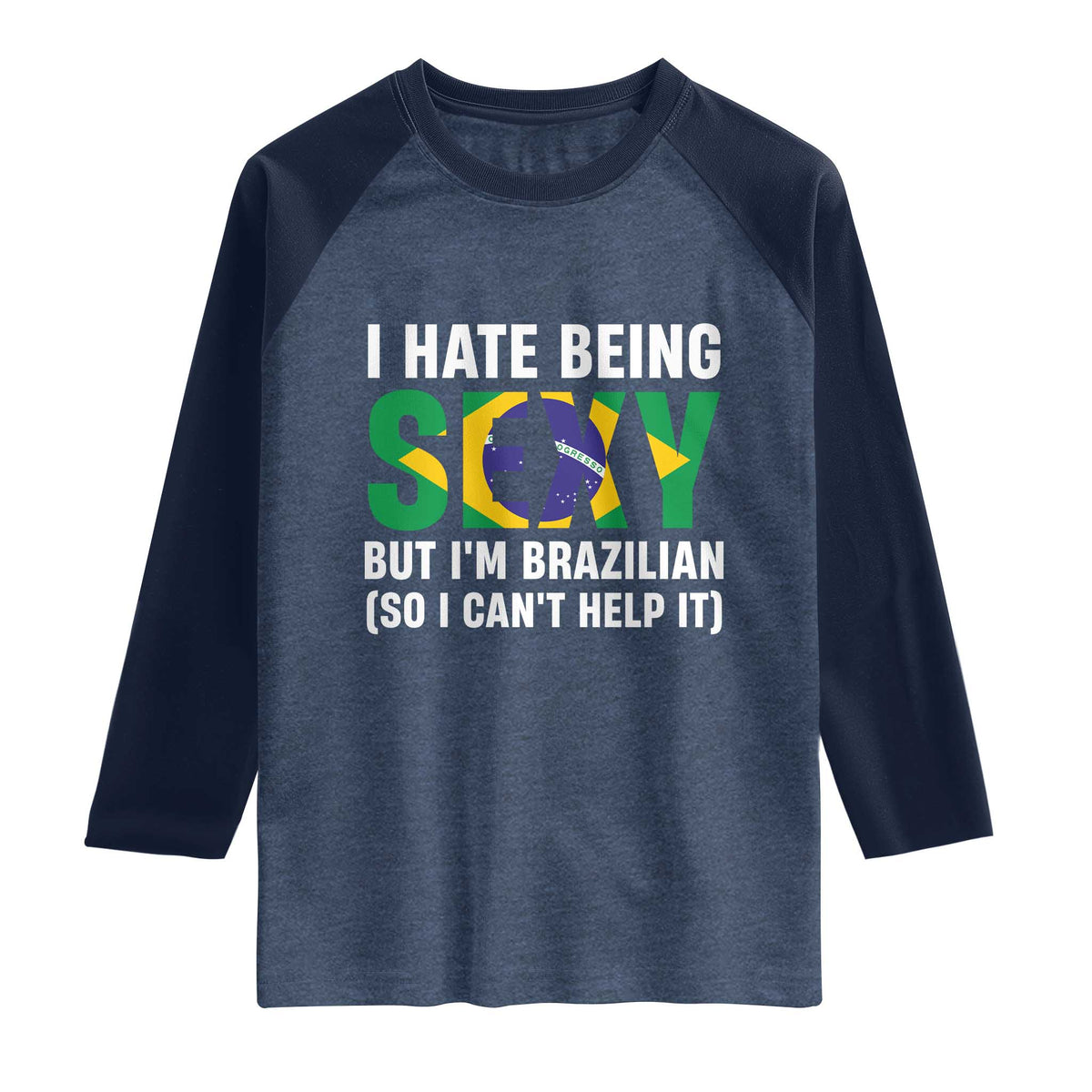 I Hate Being Sexy But I'm Brazilian Brazil Raglan Shirt Funny Sarcastic National Pride