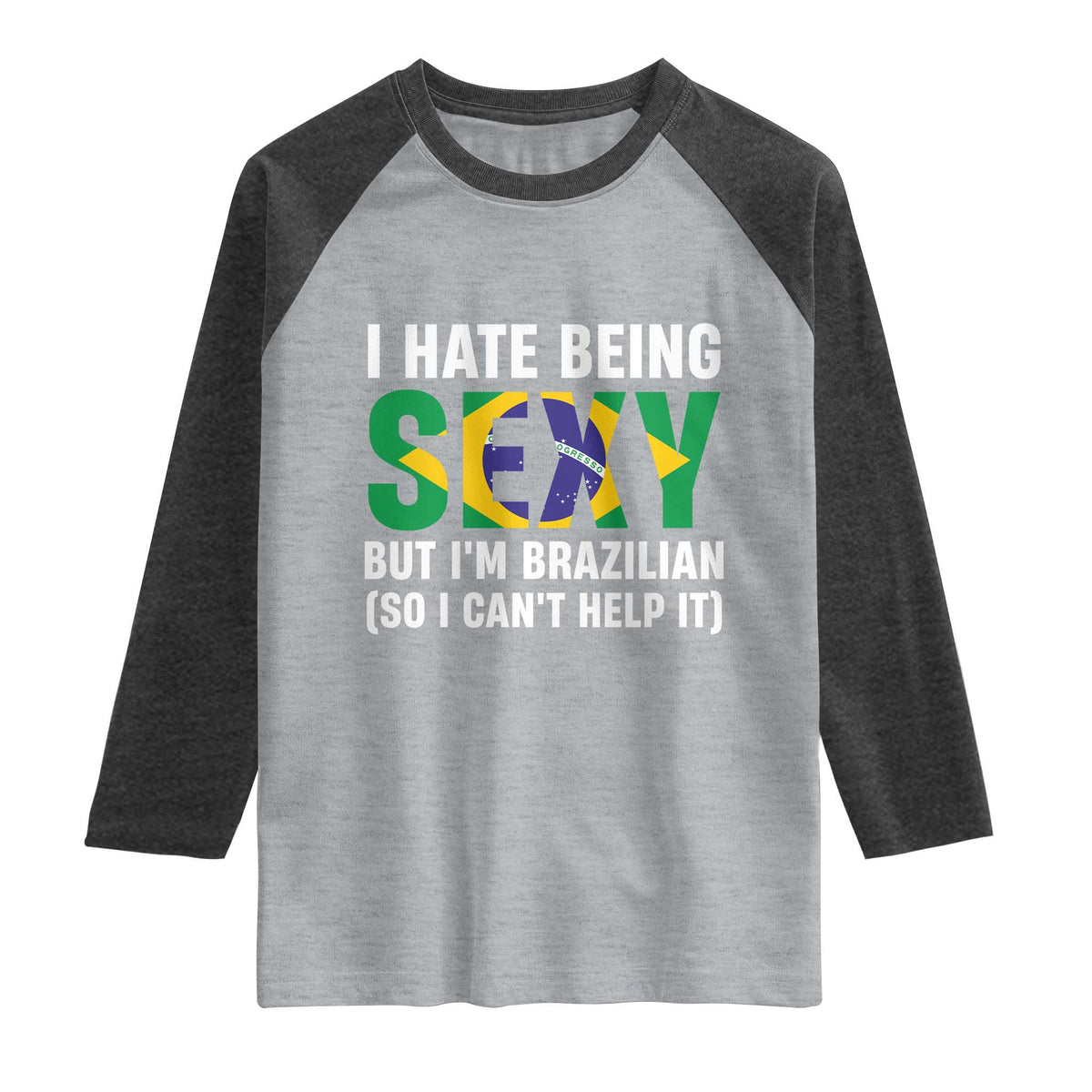 I Hate Being Sexy But I'm Brazilian Brazil Raglan Shirt Funny Sarcastic National Pride