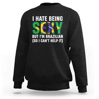 I Hate Being Sexy But I'm Brazilian Brazil Sweatshirt Funny Sarcastic National Pride