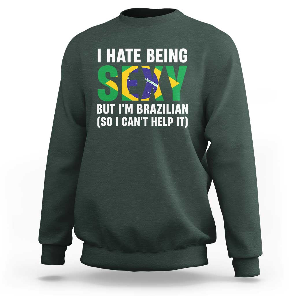 I Hate Being Sexy But I'm Brazilian Brazil Sweatshirt Funny Sarcastic National Pride