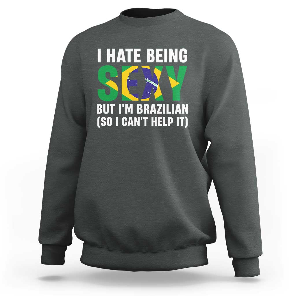 I Hate Being Sexy But I'm Brazilian Brazil Sweatshirt Funny Sarcastic National Pride
