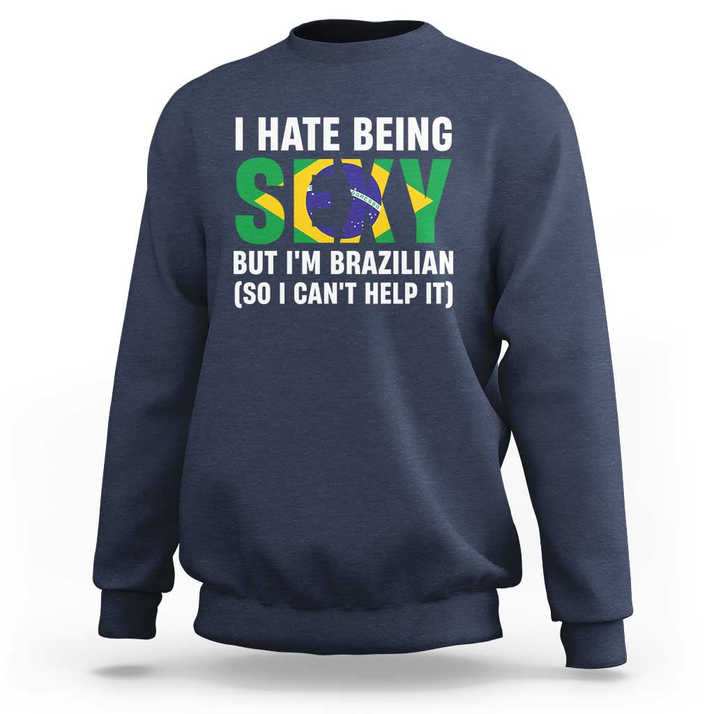 I Hate Being Sexy But I'm Brazilian Brazil Sweatshirt Funny Sarcastic National Pride