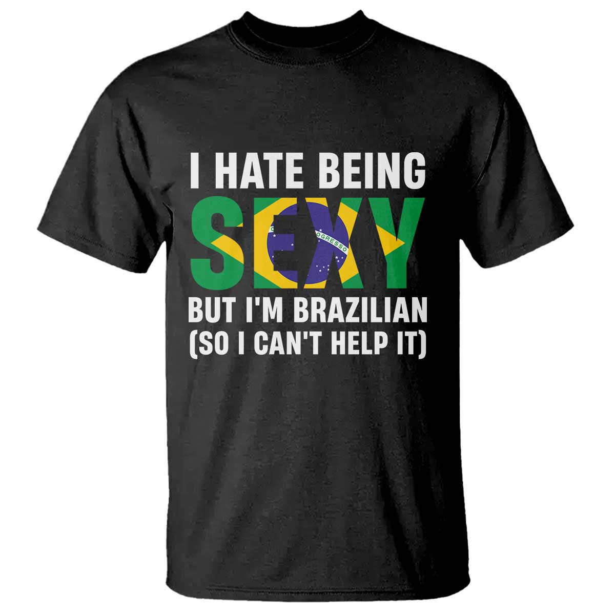 I Hate Being Sexy But I'm Brazilian Brazil T Shirt Funny Sarcastic National Pride