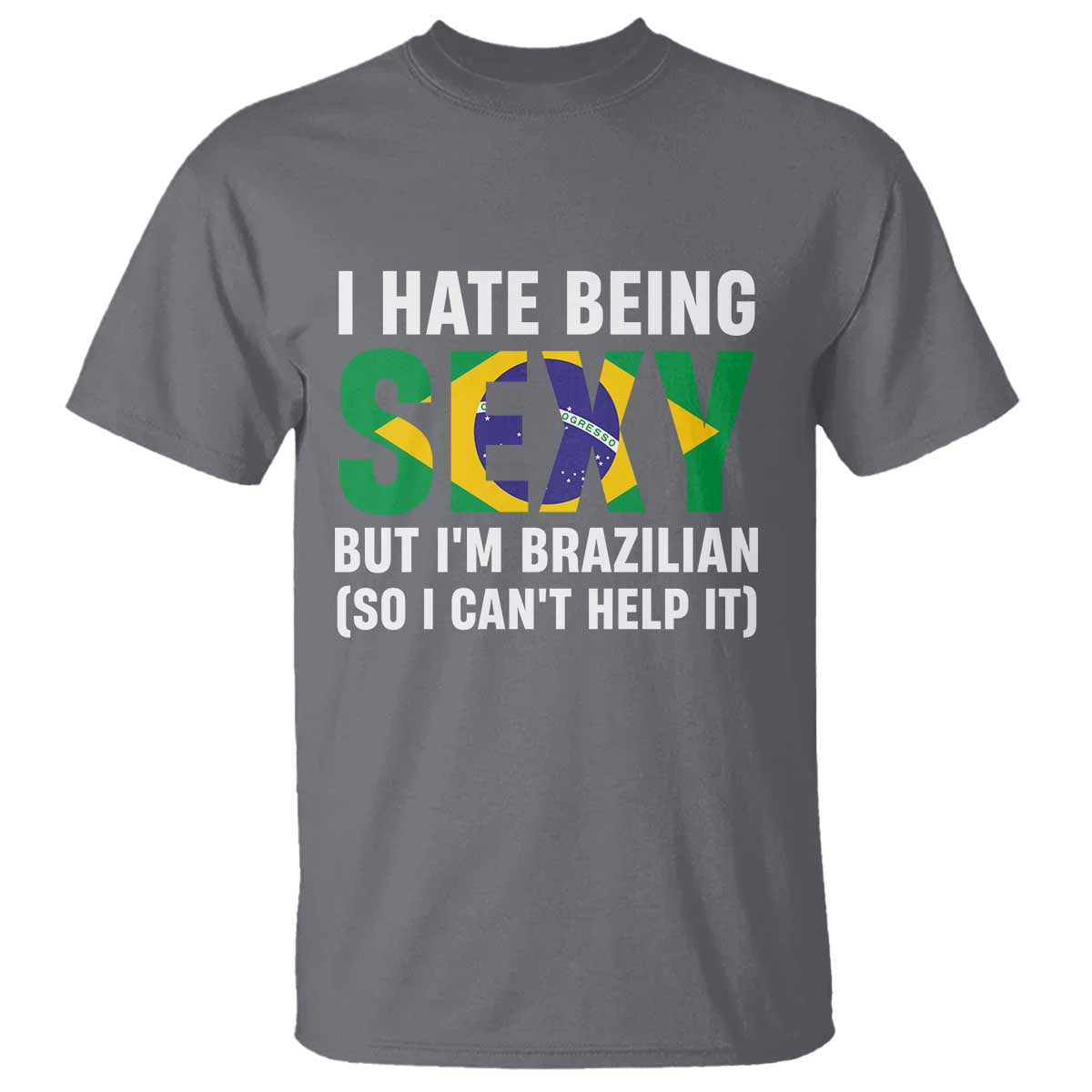 I Hate Being Sexy But I'm Brazilian Brazil T Shirt Funny Sarcastic National Pride