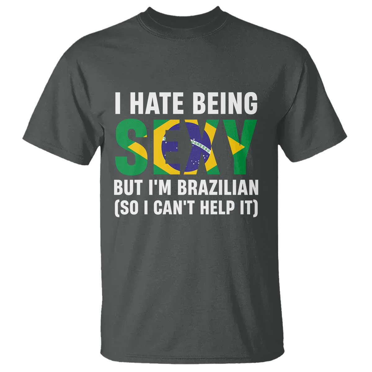 I Hate Being Sexy But I'm Brazilian Brazil T Shirt Funny Sarcastic National Pride