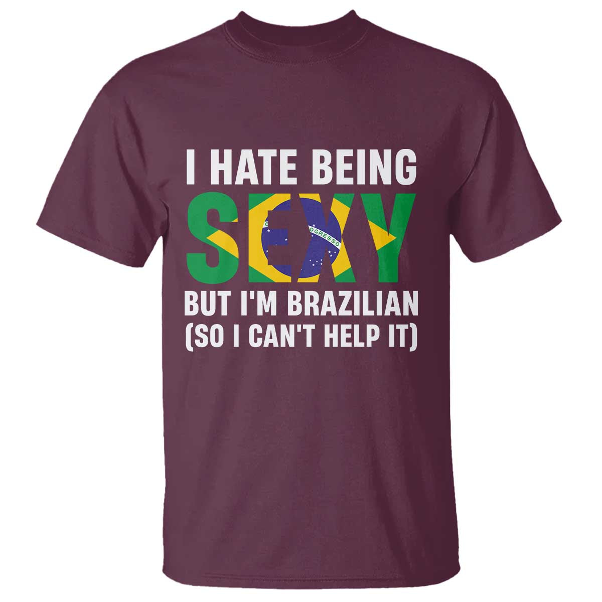I Hate Being Sexy But I'm Brazilian Brazil T Shirt Funny Sarcastic National Pride