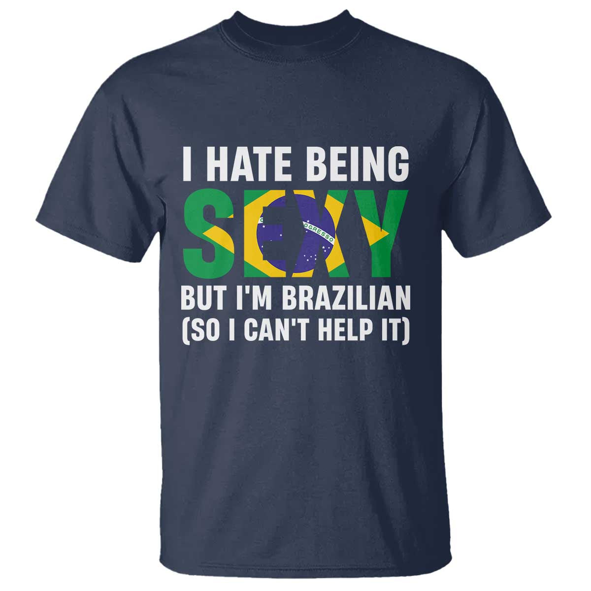 I Hate Being Sexy But I'm Brazilian Brazil T Shirt Funny Sarcastic National Pride