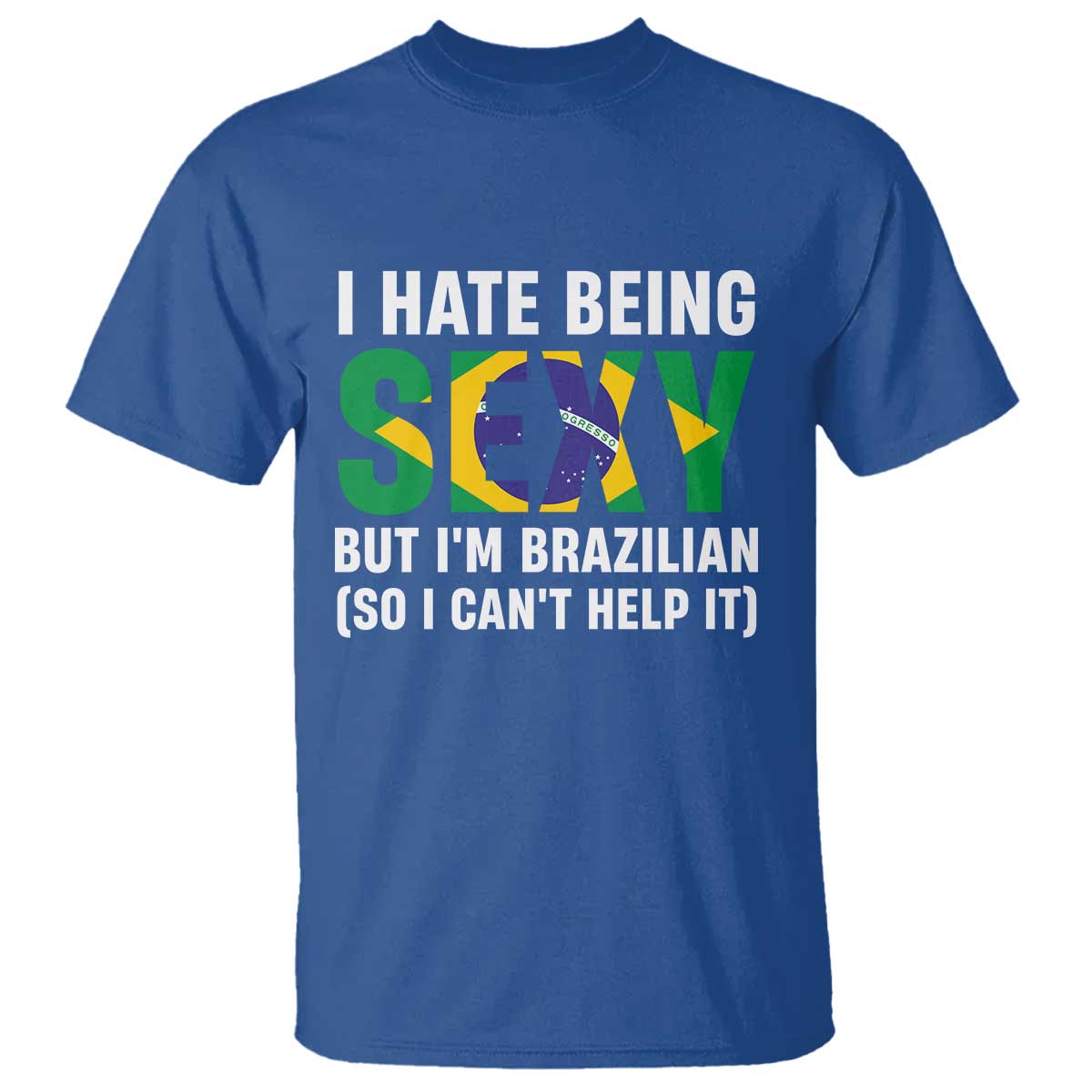 I Hate Being Sexy But I'm Brazilian Brazil T Shirt Funny Sarcastic National Pride