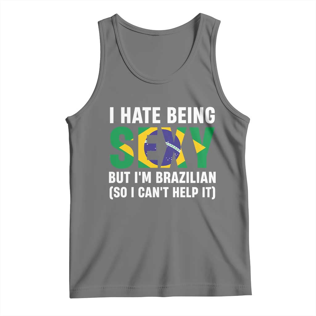 I Hate Being Sexy But I'm Brazilian Brazil Tank Top Funny Sarcastic National Pride
