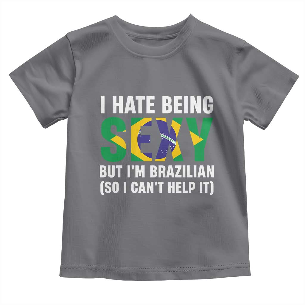 I Hate Being Sexy But I'm Brazilian Brazil Toddler T Shirt Funny Sarcastic National Pride
