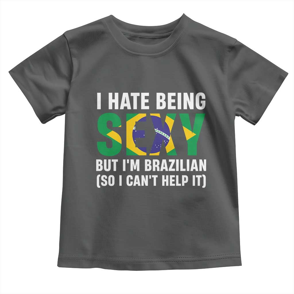 I Hate Being Sexy But I'm Brazilian Brazil Toddler T Shirt Funny Sarcastic National Pride