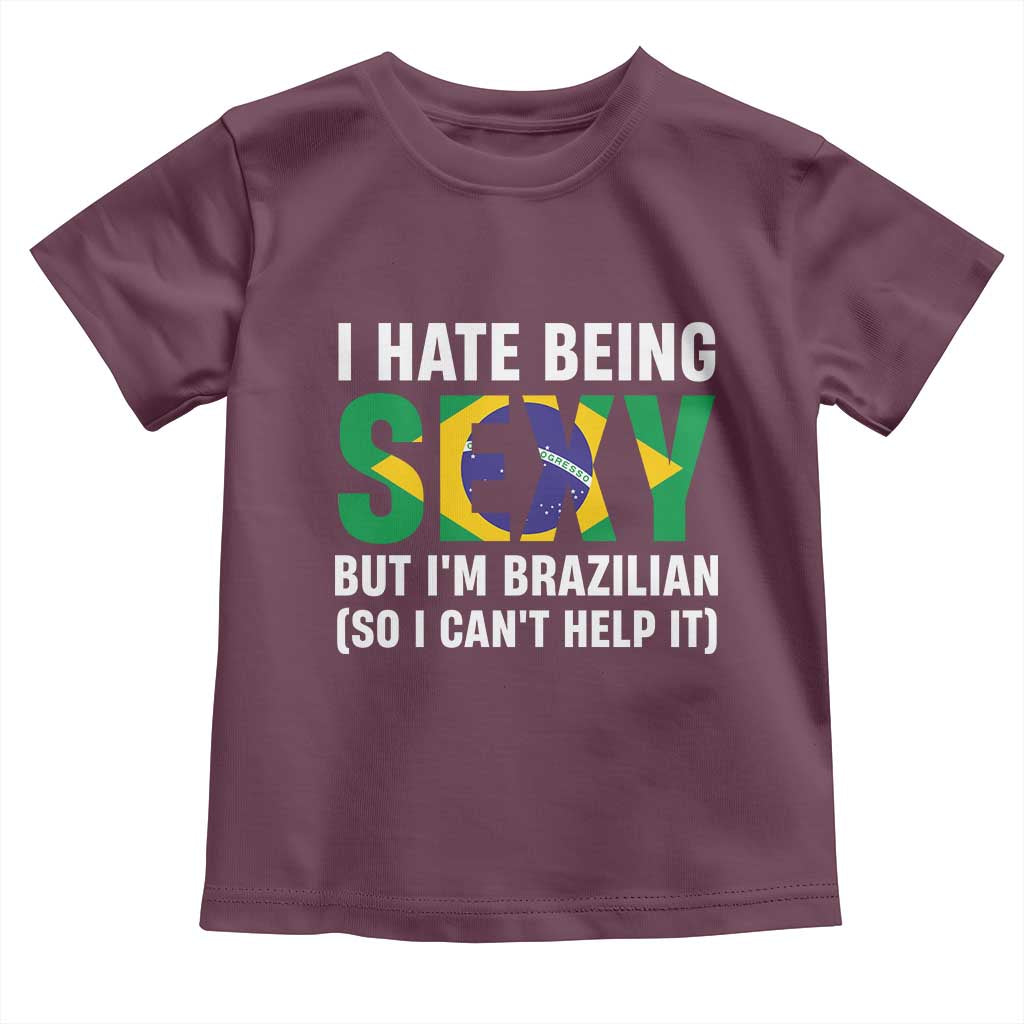 I Hate Being Sexy But I'm Brazilian Brazil Toddler T Shirt Funny Sarcastic National Pride