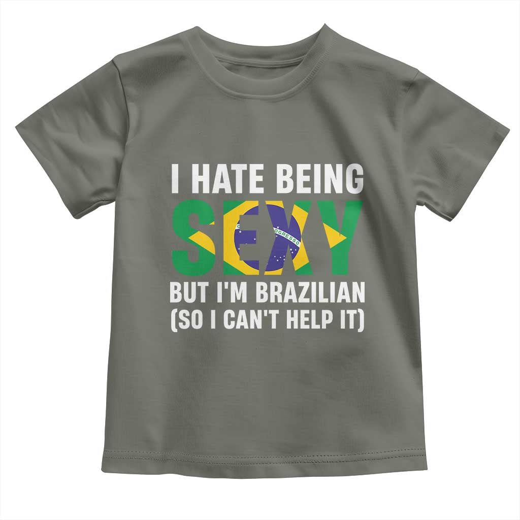 I Hate Being Sexy But I'm Brazilian Brazil Toddler T Shirt Funny Sarcastic National Pride