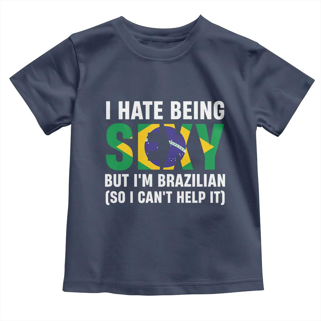 I Hate Being Sexy But I'm Brazilian Brazil Toddler T Shirt Funny Sarcastic National Pride