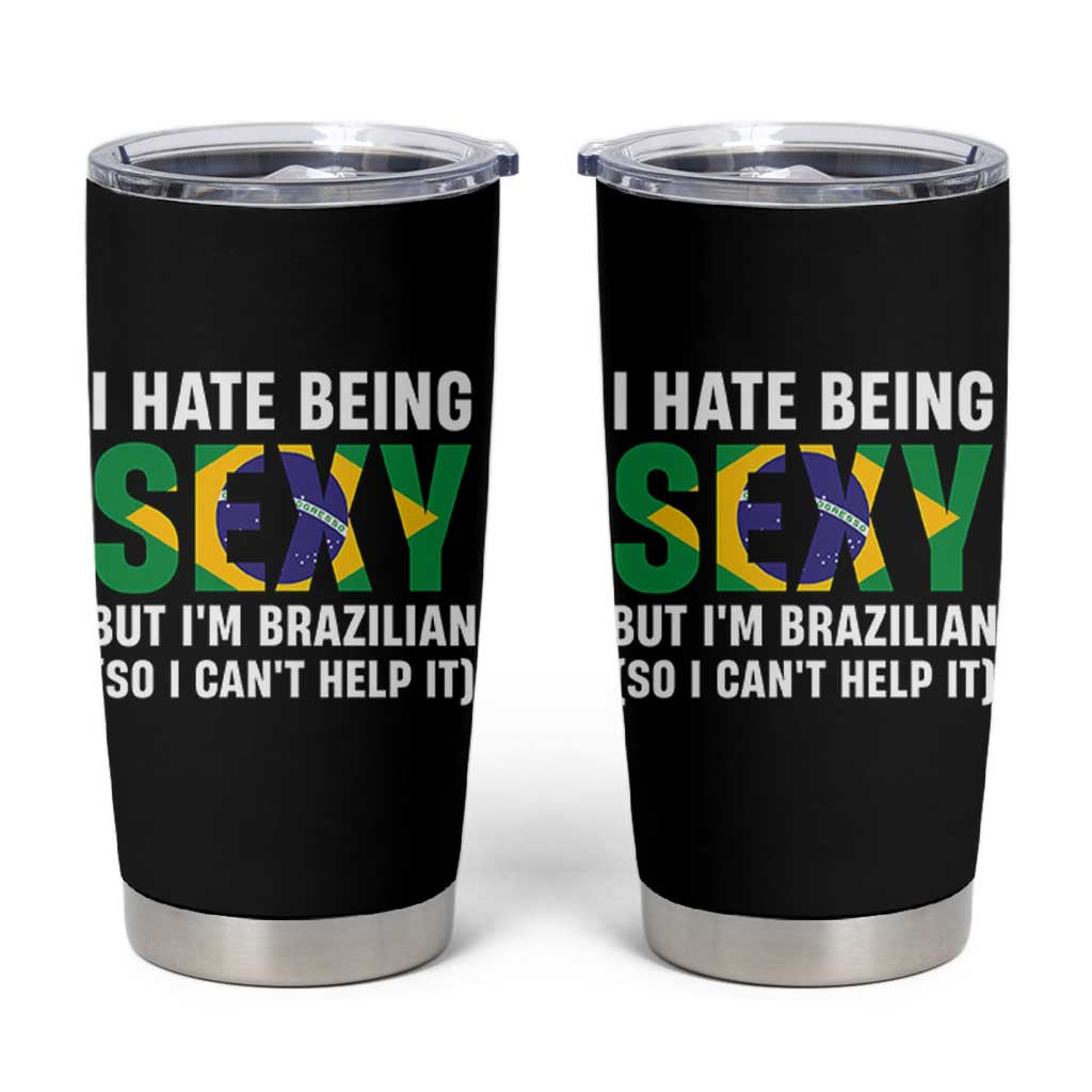 I Hate Being Sexy But I'm Brazilian Brazil Tumbler Cup Funny Sarcastic National Pride