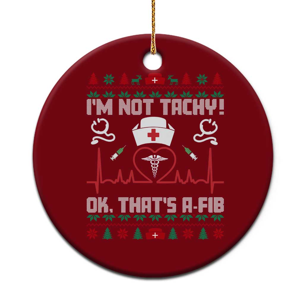 Funny Nurse Christmas Ceramic Ornament I Am Not Tachy Ok That Is A Fib - Wonder Print Shop